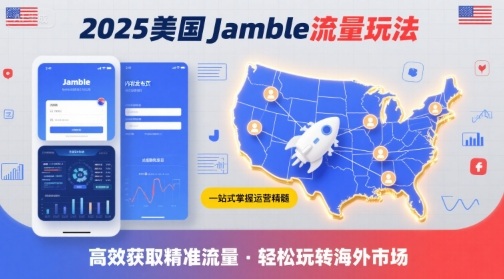 2025年美国Jamble流量玩法,助您一站式掌握Jamble运营精髓,高效获取美国流量-智库云网创