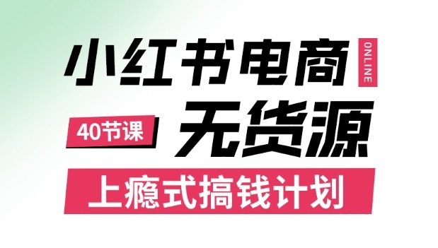 小红书无货源电商课程,上瘾式搞钱计划,不论月薪3k还是3W都应该学的賺钱技巧-智库云网创