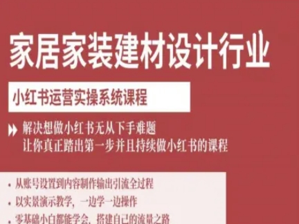 家居家装建材设计行业小红书运营实操系统课程,解决想做小红书无从下手难题让你真正踏出第一步-智库云网创