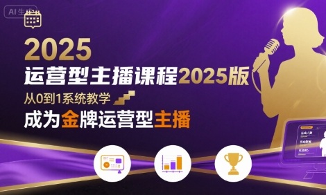 运营型主播课程2025版,从0到1教你成为金牌运营型主播-智库云网创