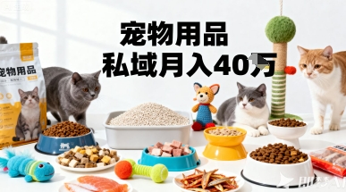 月变现40个!宠物用品私域运营的精准掘金之道玩法-智库云网创