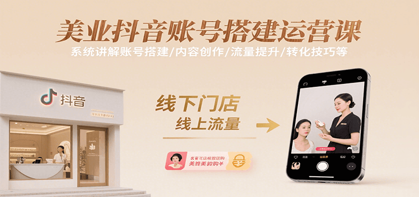美业抖音账号搭建运营课,系统讲解账号搭建/内容创作/流量提升/转化技巧等-智库云网创