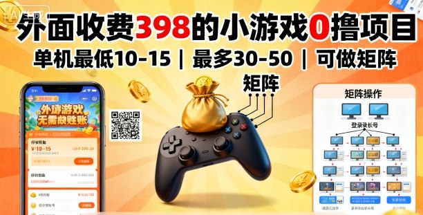 外面收费398的小游戏0撸项目,单机最低10-15,最多30-50单机,可以做矩阵-智库云网创