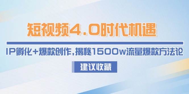 短视频4.0时代机遇:IP孵化+爆款创作,揭秘1500w流量爆款方法论-智库云网创