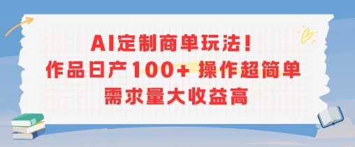 AI定制商单玩法,作品日产100+操作超简单,需求量大收益高-智库云网创