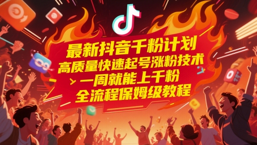 最新抖音千粉计划,高质量快速起号涨粉技术,一周就能上千粉,全流程保姆级教程-智库云网创