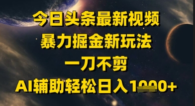 今日头条最新美女视频暴力掘金新玩法,一刀不剪,AI辅助轻松日入1k+-智库云网创