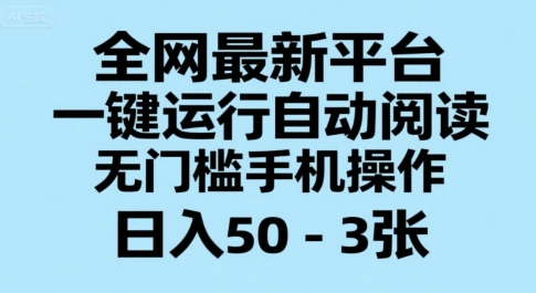 全网最新平台,一键运行自动阅读,无门槛手机操作,日入50-3张+【揭秘】-智库云网创