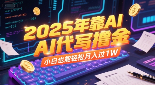 2025年靠AI代写撸金,小白也能轻松月入过1W-智库云网创