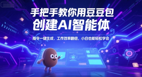 手把手教你用豆包创建AI智能体,指令一键生成,工作效率翻倍,小白也能轻松学会-智库云网创