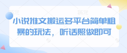 小说推文搬运多平台简单粗暴的玩法,听话照做即可-智库云网创
