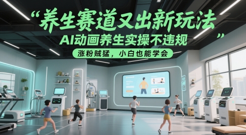 养生赛道又出新玩法,AI动画养生实操不违规,涨粉贼猛,小白也能学会