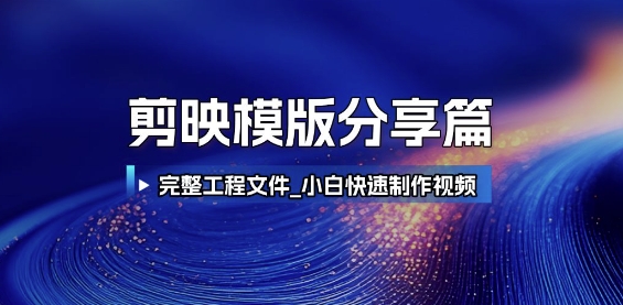 剪映模版分享篇_完整工程文件,小白快速制作高端视频-智库云网创