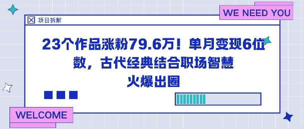 23个作品涨粉79.6W!单月变现6位数,古代经典结合职场智慧火爆出圈-智库云网创