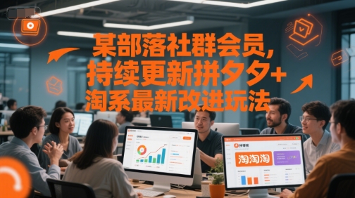 某部落社群会员,持续更新拼夕夕+淘系最新改进玩法-智库云网创