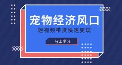 宠物赛道快速变现精品课,宠物经济风口,短视频带货快速变现-智库云网创