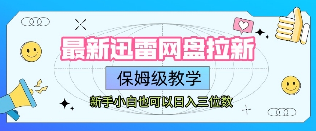 最新迅雷网盘拉新,保姆级教学,新手小白也可以日入三位数-智库云网创