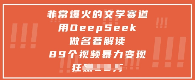 非常爆火的文学赛道,用deepseek做名著解读 ,89个视频暴力变现1w+-智库云网创
