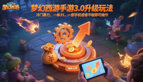 梦幻西游手游3.0升级玩法,冷门暴力,一单35,一部手机或者平板即可操作,一天几张轻轻松松【揭秘】-智库云网创