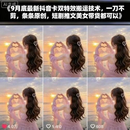 9月底最新抖音卡双特效搬运技术,一刀不剪,条条原创,短剧推文美女带货都可以-智库云网创