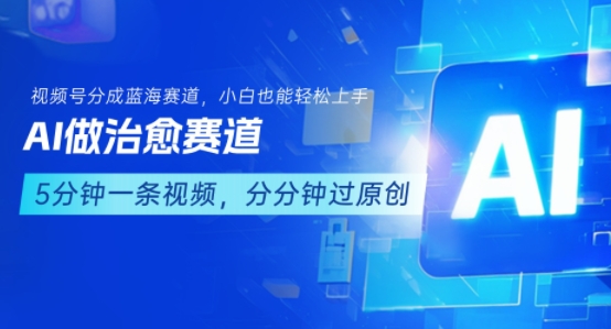 用AI做治愈赛道,结合视频号分成计划,小白也能轻松上手-智库云网创