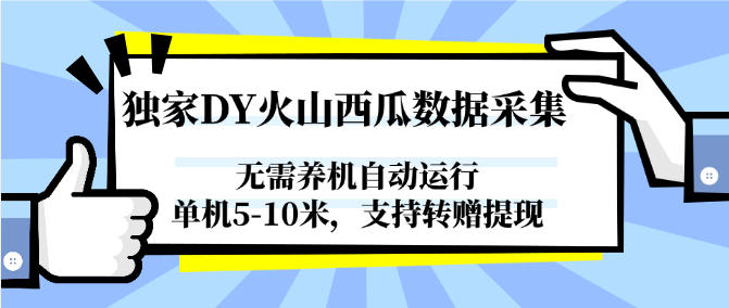 独家DY火山西瓜数据采集,无需养机自动运行,单机5-10米,支持转赠提现-智库云网创