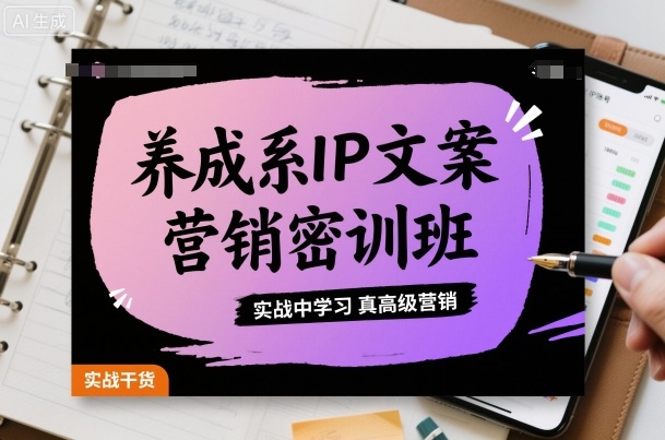 养成系IP文案营销密训班,实战中学习真高级营销-智库云网创