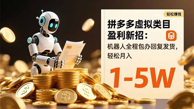 拼多多虚拟类目盈利新招:机器人全程包办回复发货,轻松月入 1-5W-智库云网创