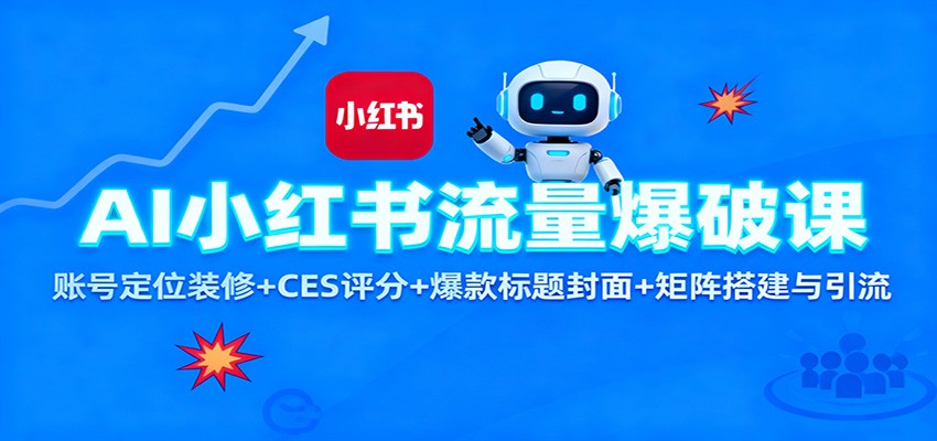 AI小红书流量爆破课:账号定位装修+CES 评分+爆款标题封面+矩阵搭建与引流-智库云网创