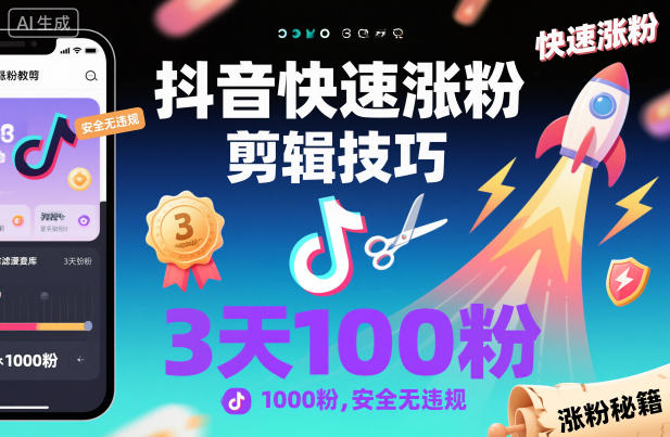 抖音快速涨粉剪辑技巧,3天1000粉,安全无违规-智库云网创
