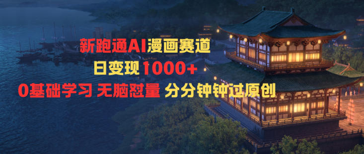 新跑通AI漫画赛道日变现1k+0基础学习无脑怼量分分钟钟过原创-智库云网创