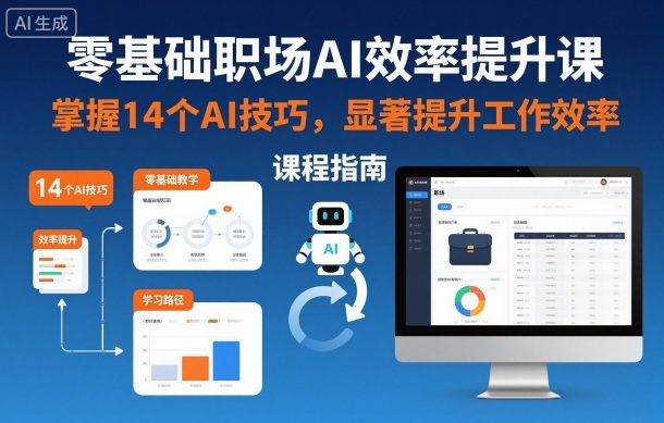 零基础职场AI效率提升课,掌握14个AI技巧,显著提升工作效率-智库云网创