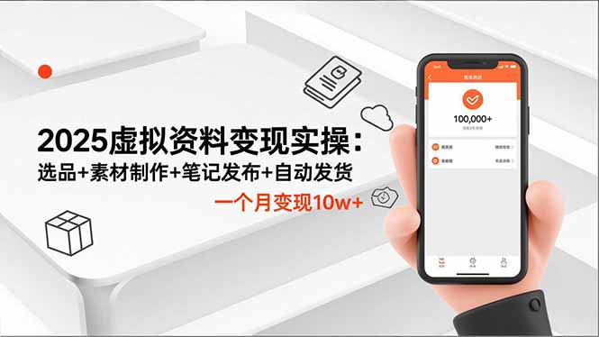 2025虚拟资料变现实操:选品+素材制作+笔记发布+自动发货,一个月变现10w+-智库云网创