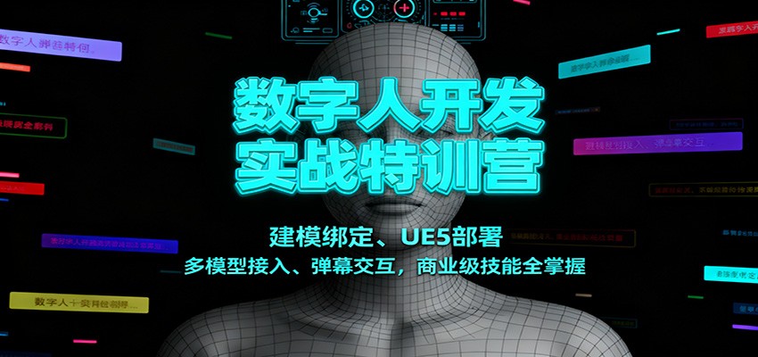 数字人开发实战特训营:建模绑定、UE5部署、多模型接入、弹幕交互,商业级技能全掌握-智库云网创