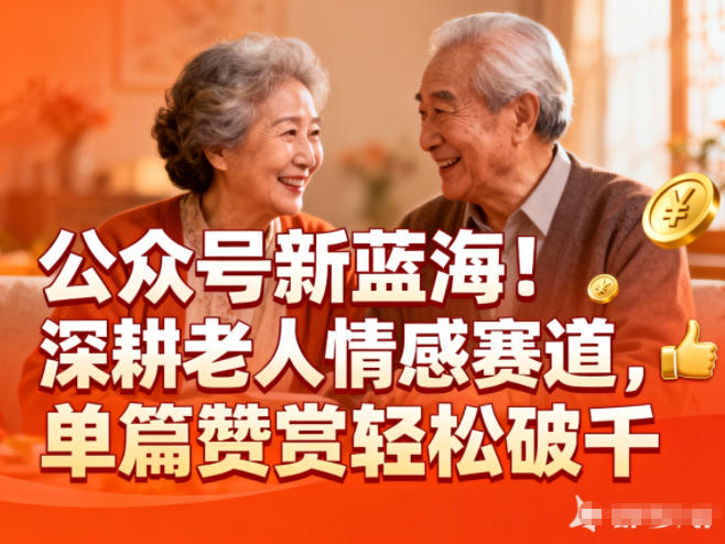 公众号新蓝海!深耕老人情感赛道,单篇赞赏轻松破1k-智库云网创
