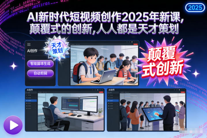 AI新时代短视频创作2025年新课,颠覆式的创新,人人都是天才策划-智库云网创