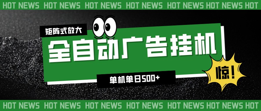 24小时全自动广告挂机,单机单日500+ 可矩阵放大操作 新手小白能轻松上手-智库云网创