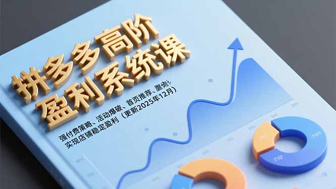 拼多多高阶盈利系统课,强付费策略、活动爆破、首页推荐,实现店铺稳定盈利(更新12月-智库云网创