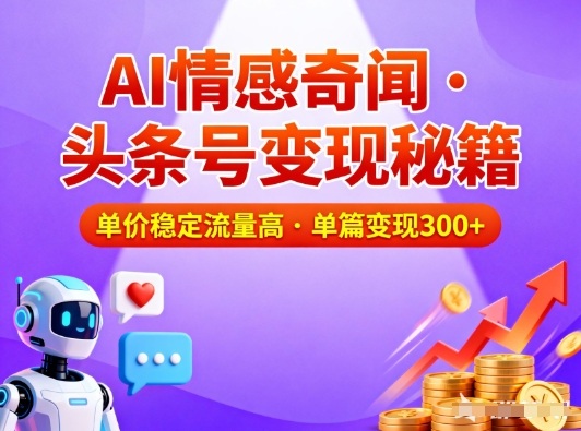 头条号做AI情感奇闻内容,单价稳定流量高,一篇变现3张-智库云网创