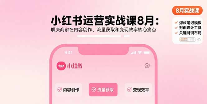 小红书运营实战课8月：解决商家在内容创作、流量获取和变现效率核心痛点-智库云网创