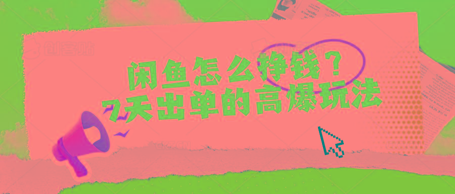 闲鱼怎么挣钱？7天出单的高爆玩法-智库云网创