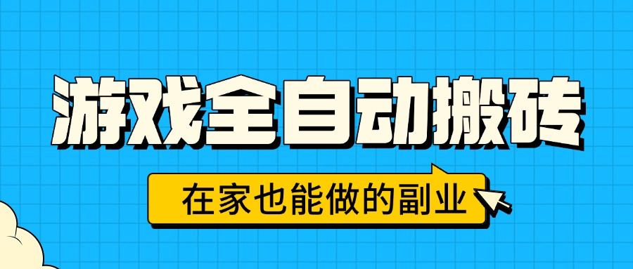 游戏全自动搬砖，日入千元，在家也能做的副业，无需人工操作-智库云网创