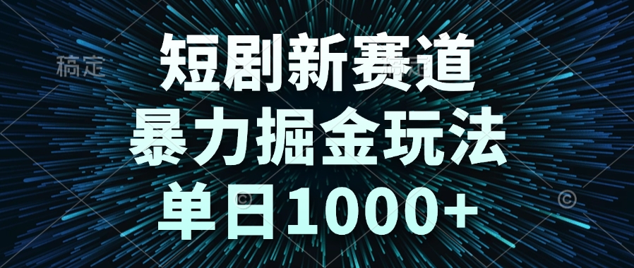 短剧新赛道，暴力掘金玩法，单日1000+-智库云网创