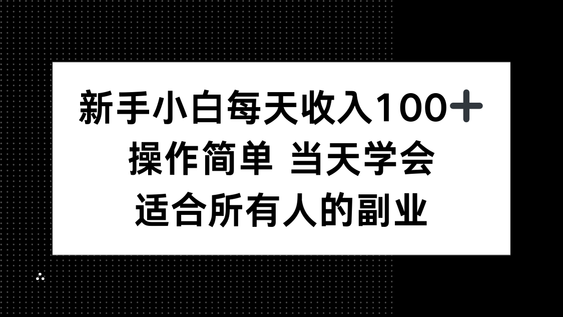 新手小白每天收入100+，操作简单 当天学会 ，适合所有人的副业-智库云网创