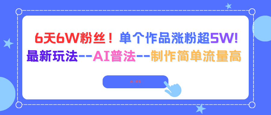 6天6W粉丝！单个作品涨粉超5W!最新玩法–AI普法–制作简单流量高-智库云网创