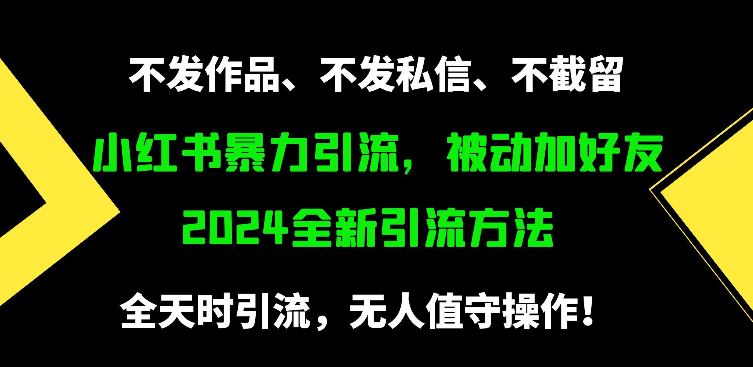 (9829期)小红书暴力引流，被动加好友，日＋500精准粉，不发作品，不截流，不发私信-智库云网创