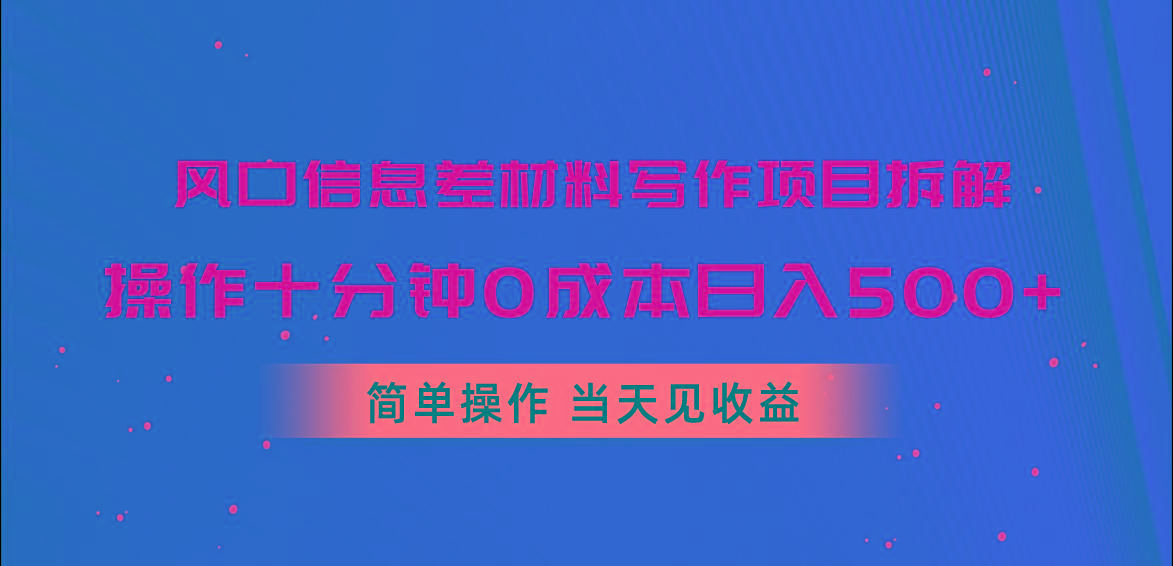 风口信息差材料写作项目拆解，操作十分钟0成本日入500+，简单操作当天...-智库云网创
