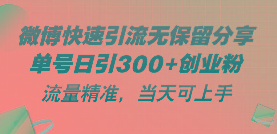 微博快速引流无保留分享，单号日引300+创业粉，流量精准，当天可上手-智库云网创