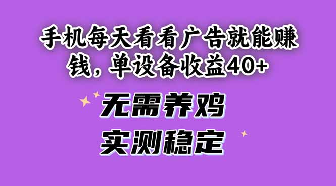 手机每天看看广告就能赚钱，单设备收益40+ 无需养鸡，实测稳定-智库云网创