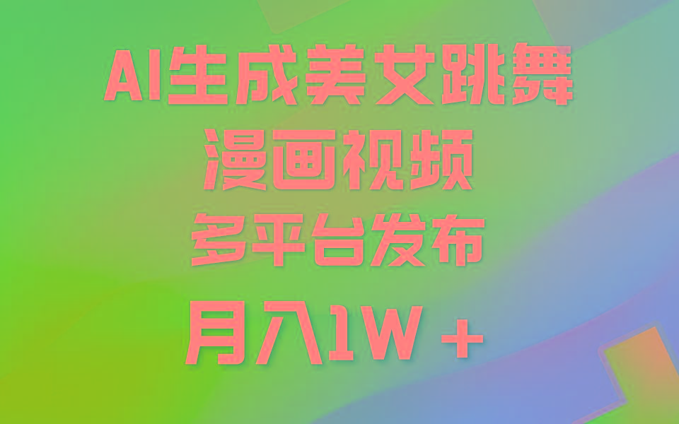 (9789期)利用AI把美女跳舞视频制作漫画，纯原创，不违规。月入1W+-智库云网创
